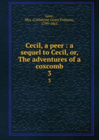 Cecil, a peer : a sequel to Cecil, or, The adventures of a coxcomb. 3