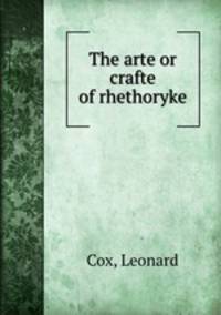 The arte or crafte of rhethoryke