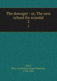 The dowager : or, The new school for scandal. 2
