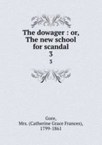 The dowager : or, The new school for scandal. 3