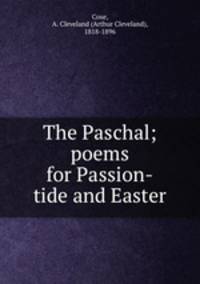 The Paschal; poems for Passion-tide and Easter