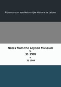 Notes from the Leyden Museum. v. 31 1909
