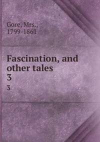 Fascination, and other tales. 3