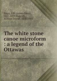 The white stone canoe microform : a legend of the Ottawas