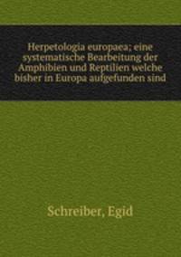 Herpetologia europaea; eine systematische Bearbeitung der Amphibien und Reptilien welche bisher in Europa aufgefunden sind