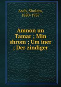 Amnon un Tamar ; Min shrom ; Um iner ; Der zindiger