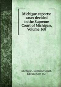 Michigan reports: cases decided in the Supreme Court of Michigan, Volume 168
