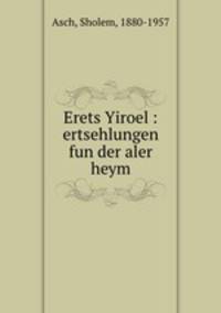Erets Yiroel : ertsehlungen fun der aler heym