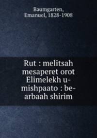 Rut : melitsah mesaperet orot Elimelekh u-mishpaato : be-arbaah shirim