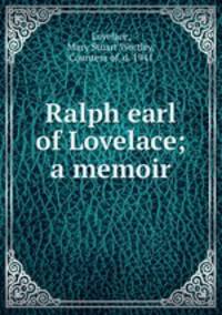 Ralph earl of Lovelace; a memoir