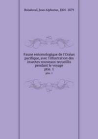 Faune entomologique de l`Ocan pacifique, avec l`illustration des insectes nouveaux recueillis pendant le voyage. ptie. 1