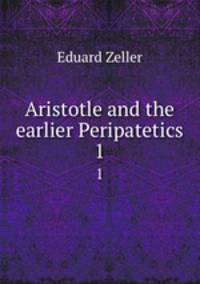 Aristotle and the earlier Peripatetics. 1