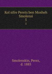 Kol sifre Perets ben Mosheh Smolensi. 5