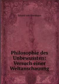 Philosophie des Unbewussten: Versuch einer Weltanschauung