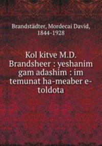 Kol kitve M.D. Brandsheer : yeshanim gam adashim : im temunat ha-meaber e-toldota