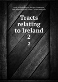 Tracts relating to Ireland. 2