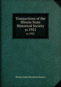 Transactions of the Illinois State Historical Society. yr.1921