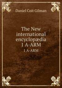 The New international encyclopdia. 1 A-ARM