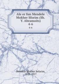 Ale er fun Mendele Mokher Sforim (Sh.Y. Abramoits). 4-6