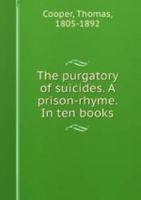 The purgatory of suicides. A prison-rhyme. In ten books