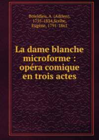 La dame blanche microforme : opra comique en trois actes