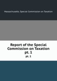 Report of the Special Commission on Taxation. pt. 1