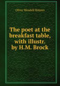 The poet at the breakfast table, with illustr. by H.M. Brock