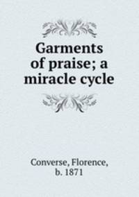 Garments of praise; a miracle cycle