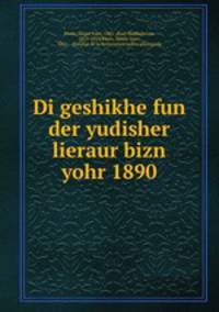 Di geshikhe fun der yudisher lieraur bizn yohr 1890