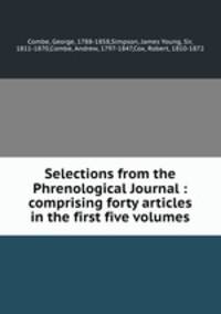 Selections from the Phrenological Journal : comprising forty articles in the first five volumes