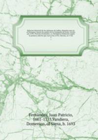 Relacion historial de las misiones de indios chiquitos que en el Paraguay tienen los padres de la Compaa de Jess, escrita por el P.J. Patricio Fernandez. s.J. Reimpresa fielmente segn la primera edic3n que sac luz el P.G. Herrn, en 1726. 2