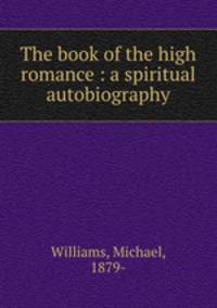 The book of the high romance : a spiritual autobiography
