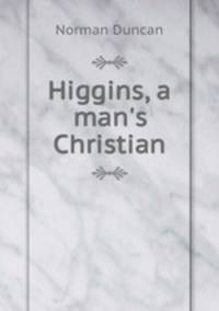 Higgins, a man`s Christian