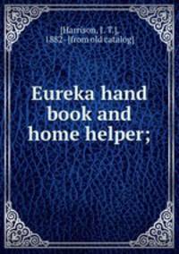 Eureka hand book and home helper;