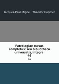 Patrologiae cursus completus: seu bibliotheca universalis, integra .. 46
