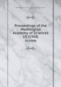Proceedings of the Washington Academy of Sciences. 10 (1908)