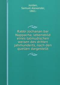 Rabbi Jochanan bar Nappacha; lebensbild eines talmudischen weisen des dritten jahrhunderts, nach den quellen dargestellt