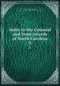 Index to the Colonial and State records of North Carolina. 3