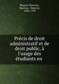 Prcis de droit administratif et de droit public, l`usage des tudiants en .
