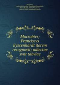 Macrobivs; Franciscvs Eyssenhardt itervm recognovit; adiectae svnt tabvlae