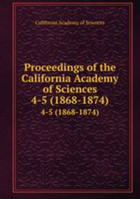 Proceedings of the California Academy of Sciences. 4-5 (1868-1874)