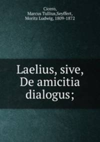 Laelius, sive, De amicitia dialogus;