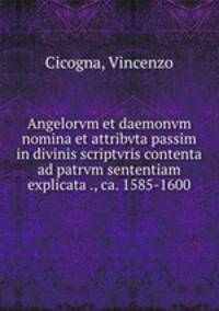 Angelorvm et daemonvm nomina et attribvta passim in divinis scriptvris contenta ad patrvm sententiam explicata ., ca. 1585-1600