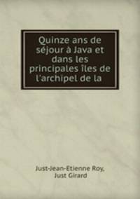 Quinze ans de sjour Java et dans les principales les de l`archipel de la .
