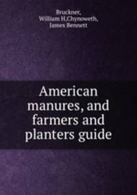 American manures, and farmers and planters guide