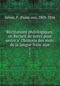 Recreations philologiques, ou Recueil de notes pour servir a l`historie des mots de la langue francaise. 1