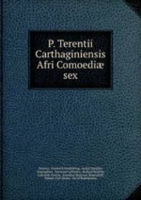 P. Terentii Carthaginiensis Afri Comoedi sex