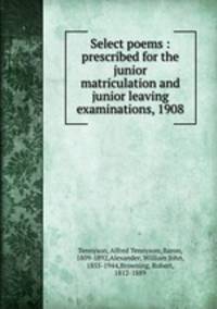 Select poems : prescribed for the junior matriculation and junior leaving examinations, 1908