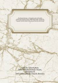 The Roman Breviary : reformed by order of the Holy cumenical Council of Trent ; published by order of Pope St. Pius V; and revised by Clement VIII., Urban VIII., and Leo XIII ; together with the offices since granted and the martyrology. 3