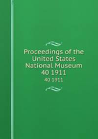 Proceedings of the United States National Museum. 40 1911